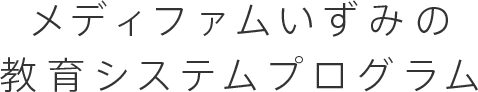 メディファムいずみの教育システムプログラム